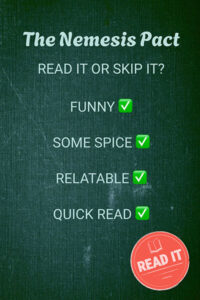 Textured background with the words: The Nemesis Pact, Read it or skip it? Funny - check. Some spice - check. Relatable - check. Quick Read - check. Read it!