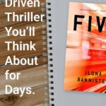Flatlay of Five by Ilona Bannister with the text overlay: Character Driven Thriller You'll Think About For Days