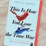 This Is How You Lose the Time War by Amal El-Mothar and Max Gladstone