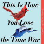 This Is How You Lose the Time War by Amal El-Mohtar and Max Gladstone